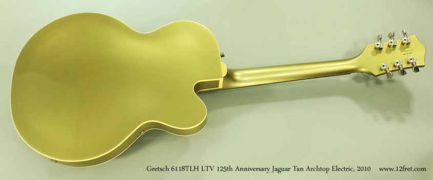 Gretsch 6118TLH LTV 125th Anniversary Jaguar Tan Archtop Electric, 2010 Full Rear View